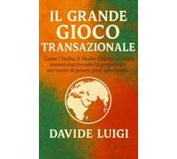 IL GRANDE GIOCO TRANSNAZIONALE: Come l’India, il Medio Oriente e l’Africa stanno riscrivendo la geopolitica nel vuoto di potere post-americano