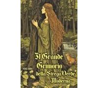 Il Grande Grimorio Della Strega Verde Moderna: Guida Pratica Di Stregoneria Naturale Per Principianti, Con Rituali, Incantesimi, Erboristeria E ... In Armonia Con Il Pianeta (Italian Edition)