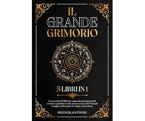 Il Grande Grimorio: Una Raccolta di 5 Libri in 1 che Esplora Incantesimi, Rituali, Credenze e Pratiche Occulte Attraverso i Secoli. Il Manuale Completo di Stregoneria, Magia ed Esoterismo