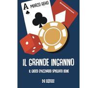 Il grande inganno. Il gioco d'azzardo spiegato bene