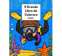 Il Grande Libro da Colorare - I Pesci: Attività di disegno per bambini da 3 a 5 anni