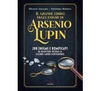 Il Grande Libro Degli Enigmi Di Arsenio Lupin. 200 Enigmi E Rompicapi Da Risolvere Insieme Al Celebre Ladro Gentiluomo!