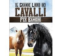 Il grande libro dei cavalli per bambini: Scopri il mondo dell'equitazione, dei cavalli e dei pony.