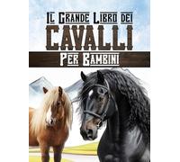 Il grande libro dei cavalli per bambini: Scopri il mondo dell'equitazione, dei cavalli e dei pony.