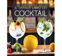 Il grande libro dei cocktail. Una guida facile e completa per poter realizzare cocktail e frullati perfetti per ogni occasione. Nuova ediz.