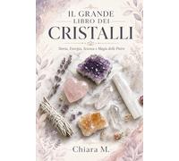 Il grande libro dei cristalli: La guida definitiva per usare i cristalli nella vita quotidiana, nella guarigione e come professione.