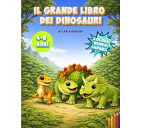 IL GRANDE LIBRO DEI DINOSAURI: Colora, Gioca e Impara - Libro Attività Educativo per Bambini 4-8 Anni | Dinosauri da Colorare, Giochi Preistorici, Quiz e Creatività
