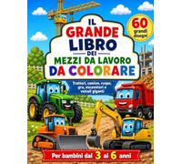 Il Grande Libro dei Mezzi da Lavoro da Colorare: Trattori, camion, ruspe, gru, escavatori e veicoli giganti per bambini dai 3 ai 6 anni