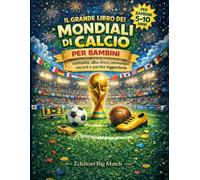 Il Grande Libro dei Mondiali di Calcio per bambini: Curiosità, albo d’oro, statistiche, cannonieri, record e partite leggendarie