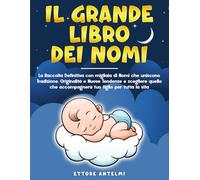 Il Grande Libro dei Nomi: La Raccolta Definitiva con migliaia di Nomi che uniscono Tradizione, Originalità e Nuove Tendenze e scegliere quello che accompagnerà tuo figlio per tutta la vita