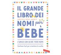 Il grande libro dei nomi per bebè. Significato, origini, curiosità. Oltre 7000 nomi per bambine e bambini