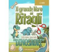 Il Grande Libro dei Ritagli - Edizione speciale “DINOSAURI”: Lavoretti creativi da ritagliare | Dinosauri e ambienti preistorici | Libro di attività manuali per bambini 5-9 anni