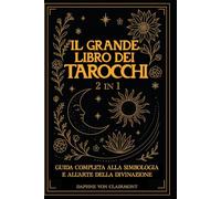 Il Grande Libro dei Tarocchi: 2 in 1: Guida Completa alla Simbologia e all'Arte della Divinazione
