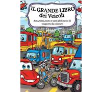 Il Grande Libro dei Veicoli: Auto, treni, moto e tanti altri mezzi di trasporto da colorare!