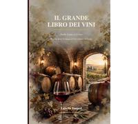 Il Grande libro dei vini: Manuale di Enologia e Degustazione per Appassionati - Viticoltura, Terroir, Vinificazione, Analisi Sensoriale e 30 Schede ... Grandi Vini d'Italia con Abbinamenti d'Autore