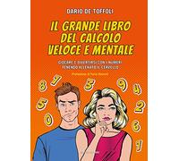 Il grande libro del calcolo veloce e mentale. Giocare e divertirsi con i numeri tenendo allenato il cervello