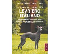 Il grande libro del Levriero Italiano: Addestrare, esercitare correttamente, nutrire, socializzare, toelettare e amare il tuo nuovo cucciolo di Levriero Italiano