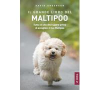Il grande libro del Maltipoo: Tutto ciò che devi sapere prima di accogliere il tuo Maltipoo