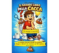 Il Grande Libro della Cacca: La Prima Escape Room da Bagno: enigmi e misteri da risolvere sul WC mentre fai la cacca.
