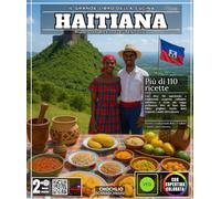 Il grande libro della cucina haitiana: Con oltre 110 autentiche e tradizionali scoperte gastronomiche - da Akkra e Griot a zuppe profumate, Diri ak ... creole, dolci tropicali e molto altro ancora.