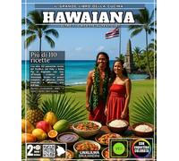 Il grande libro della cucina hawaiana: Con oltre 110 autentiche ricette del Pacifico, dal Poke e Kalua Pig al fragrante Lau Lau, all'Haupia cremoso, ... tritato tropicale e all'antica arte dell'Imu.