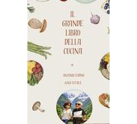 IL GRANDE LIBRO DELLA CUCINA: Ricette per ritrovare e conservare i sapori unici della tradizione