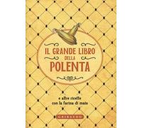 Il grande libro della polenta e altre ricette con la farina di mais