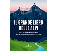 Il grande libro delle Alpi. Tutto sulle montagne più amate in oltre 100 infografiche e illustrazioni. Ediz. a colori