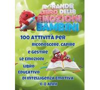 Il Grande Libro delle Emozioni per Bambini: 100 Attività di Intelligenza Emotiva per gestire Rabbia e Sentimenti: Quaderno Operativo per la Scuola dell'Infanzia e Primaria (Età 4-8 anni)
