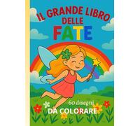 IL GRANDE LIBRO DELLE FATE: 60 disegni da colorare