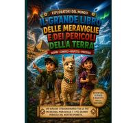 Il grande libro delle meraviglie e dei pericoli della Terra: scopri consoci rispetta proteggi
