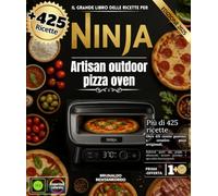Il grande libro delle ricette per Ninja Artisan outdoor pizza oven : Oltre 425 ricette gourmet e creative: pizze artigianali, grigliate saporite, ... dessert gourmet e specialità internazionali