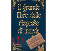 IL GRANDE LIBRO DELLE RISPOSTE DI MERDA: Unica Missione: RIDERE E MIMARE!: Regali Stupidi e Divertenti - Libri Simpatici da Regalare ad Adulti e ... del Mimo tra Amici - copertina flessibile.
