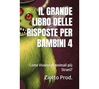 IL GRANDE LIBRO DELLE RISPOSTE PER BAMBINI 4: Come Vivono gli Animali più Strani?