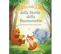 IL GRANDE LIBRO DELLE STORIE DELLA BUONANOTTE: PER BAMBINI DAI 3 A 6 ANNI