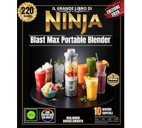 Il grande libro di NINJA Blast Max Portable Blender: Oltre 220 ricette da asporto (frullati, frappé, milkshake, zuppe, bevande proteiche) per una vita sana, ovunque e in qualsiasi momento!