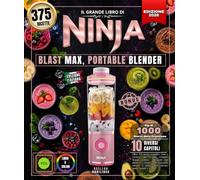 Il Grande Libro di NINJA BLAST MAX, PORTABLE BLENDER: Oltre 375 ricette semplici, varie e creative per frullati cremosi, frappè proteici , bevande con ... e molto altro ancora: basta ruotare e via !