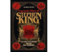 Il grande libro di Stephen King. La vita e le opere del Re del terrore. Ediz. illustrata