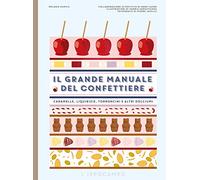 Il grande manuale del confettiere. Caramelle, liquirizie, torroncini e altri dolciumi. Ediz. a colori
