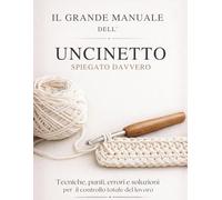 IL GRANDE MANUALE DELL' UNCINETTO SPIEGATO DAVVERO: Tecniche, punti, errori e soluzioni per il controllo totale del lavoro
