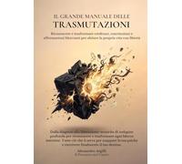 Il Grande Manuale delle Trasmutazioni: Come riconoscere e trasformare credenze, convinzioni e affermazioni bloccanti per abitare la tua vita con libertà.