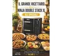 Il Grande Ricettario della Ninja Double Stack XL: Gli Speciali - Tante altre ricette facili e gustose ideali per Ninja Double Stack XL - Edizione Non Ufficiale - Volume 2