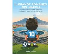 Il Grande Romanzo del Napoli: Gioie e lacrime raccontate attraverso le 100 partite più emozionanti di sempre