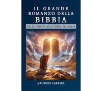 Il Grande Romanzo della Bibbia Ed. Illustrata: Dalle Origini alla Terra Promessa