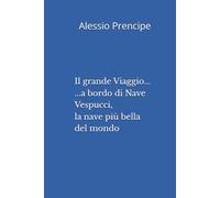 Il grande Viaggio...: ...a bordo di Nave Vespucci, la nave più bella del mondo