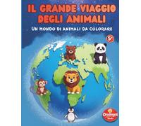 Il grande viaggio degli animali - Un mondo di animali da colorare: Maxi libro da colorare per bambini dai 5 anni in su con animali di tutto il mondo