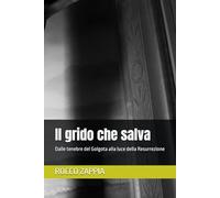 Il grido che salva: Dalle tenebre del Golgota alla luce della Resurrezione