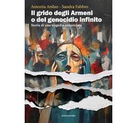 Il grido degli armeni o del genocidio infinito. Storia di una tragedia annunciata