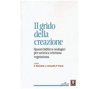 Il Grido Della Creazione. Spunti Biblici E Teologici Per Un'etica Cristiana Vegetariana