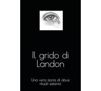 Il grido di Landon: Una vera storia di abusi rituali satanici
